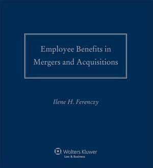 Employee Benefits in Mergers and Acquisitions: 2016-2017 Edition de Ilene H. Ferenczy