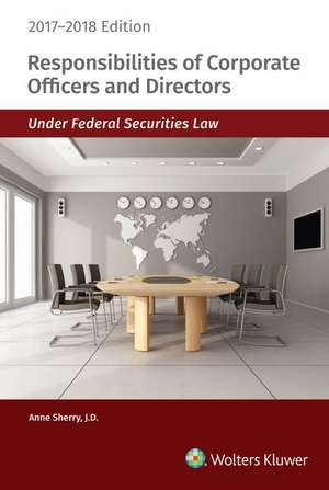 Responsibilities of Corporate Officers and Directors Under Federal Securities Law: 2017-2018 Edition de Wolters Kluwer Staff