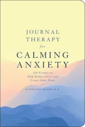 Journal Therapy for Calming Anxiety de Kathleen Adams