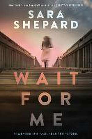 Wait for Me de Sara Shepard