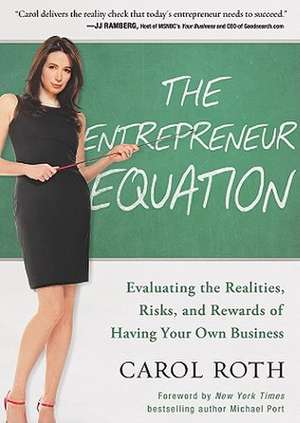 The Entrepreneur Equation: Evaluating the Realities, Risks, and Rewards of Having Your Own Business de Carol Roth