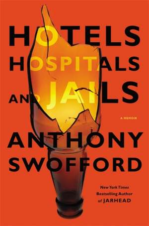 Hotels, Hospitals, and Jails: A Memoir de Anthony Swofford