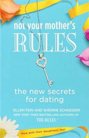 Not Your Mother's Rules: The New Secrets for Dating de Ellen Fein