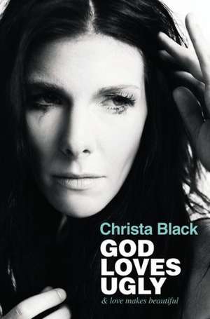 God Loves Ugly: & love makes beautiful de Christa Black