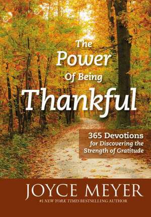 The Power of Being Thankful: 365 Devotions for Discovering the Strength of Gratitude de Joyce Meyer