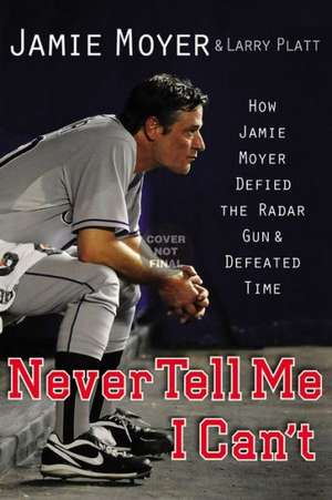 Just Tell Me I Can't: How Jamie Moyer Defied the Radar Gun and Defeated Time de Jamie Moyer