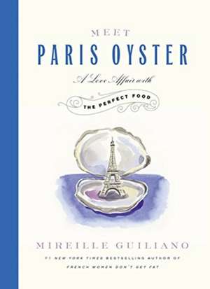 Meet Paris Oyster: A Love Affair with the Perfect Food de Mireille Guiliano