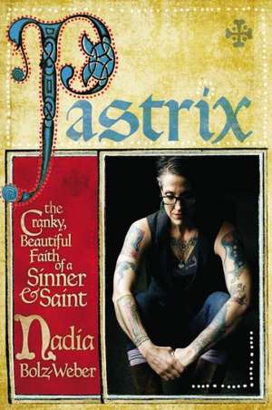 Pastrix: The Cranky, Beautiful Faith of a Sinner & Saint de Nadia Bolz-Weber