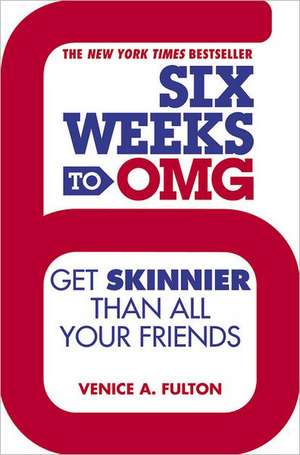 Six Weeks to OMG: Get Skinnier Than All Your Friends de Venice A. Fulton