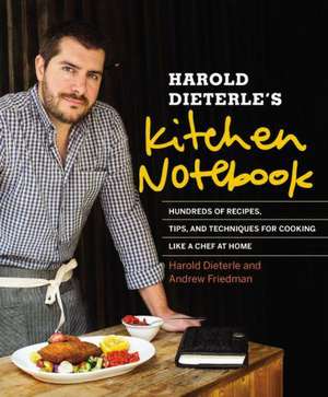 Harold Dieterle's Kitchen Notebook: Hundreds of Recipes, Tips, and Techniques for Cooking Like a Chef at Home de Harold Dieterle