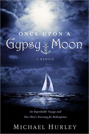 Once Upon a Gypsy Moon: An Improbable Voyage and One Man's Yearning for Redemption de Michael Hurley