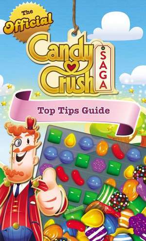 The Official Candy Crush Saga Top Tips Guide de Candy Crush