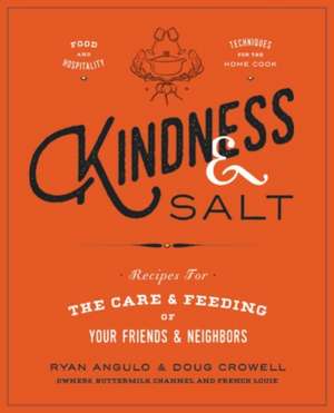 Kindness & Salt: Recipes for the Care and Feeding of Your Friends and Neighbors de Ryan Angulo