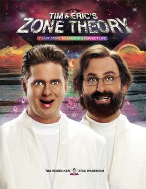 Tim and Eric's Zone Theory: 7 Easy Steps to Achieve a Perfect Life de Tim Heidecker