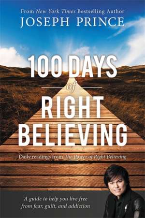 100 Days of Right Believing: Daily Readings from The Power of Right Believing de Joseph Prince