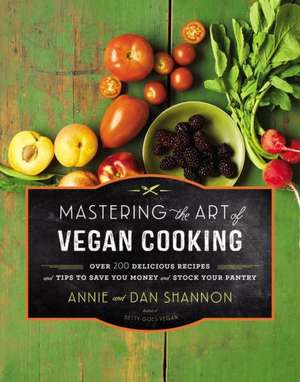 Mastering the Art of Vegan Cooking: Over 200 Delicious Recipes and Tips to Save You Money and Stock Your Pantry de Annie Shannon