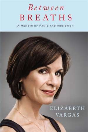 Between Breaths: A Memoir of Panic and Addiction de Elizabeth Vargas