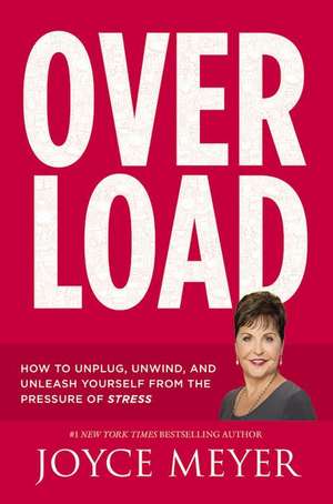 Overload: How to Unplug, Unwind, and Unleash Yourself from the Pressure of Stress de Joyce Meyer