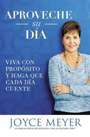 Aproveche su día: Viva con propósito y haga que cada día cuente de Joyce Meyer