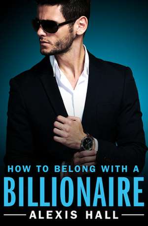 How to Belong with a Billionaire de Alexis Hall