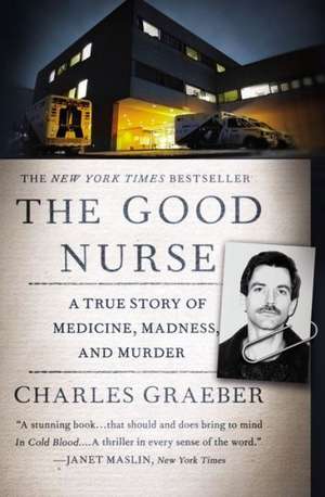 The Good Nurse: A True Story of Medicine, Madness, and Murder de Charles Graeber