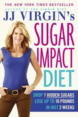 JJ Virgin's Sugar Impact Diet: Drop 7 Hidden Sugars, Lose Up to 10 Pounds in Just 2 Weeks de J. J. Virgin