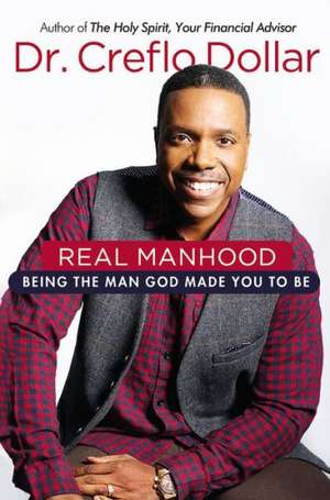 Real Manhood: Being the Man God Made You to Be de Creflo Dollar