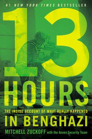 13 Hours: The Inside Account of What Really Happened In Benghazi de MItchell Zuckoff