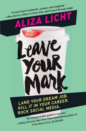 Leave Your Mark: Land Your Dream Job. Kill It in Your Career. Rock Social Media. de Aliza Licht