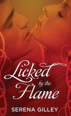 Licked by the Flame de Serena Gilley