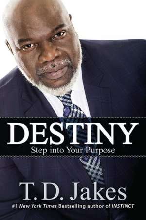 Destiny: Step into Your Purpose de T. D. Jakes