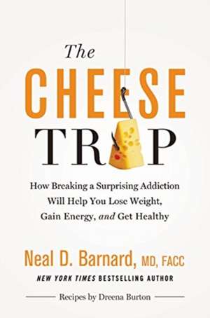 The Cheese Trap: How Breaking a Surprising Addiction Will Help You Lose Weight, Gain Energy, and Get Healthy de Neal D Barnard