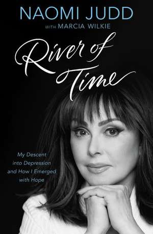 River of Time: My Descent into Depression and How I Emerged with Hope de Naomi Judd