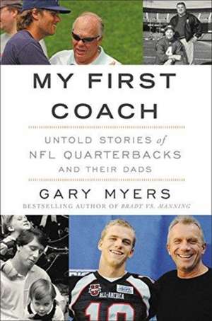 My First Coach: Inspiring Stories of NFL Quarterbacks and Their Dads de Gary Myers