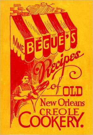 Mme. Begue's Recipes of Old New Orleans Creole Cookery de Elizabeth Kettenring Dutrey Begue