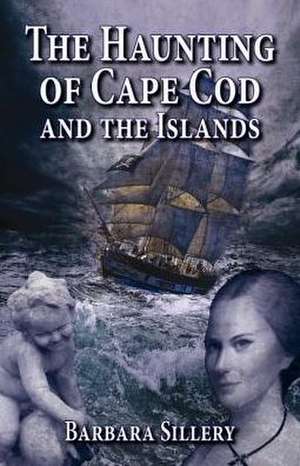 Haunting of Cape Cod and the Islands, The de Barbara Sillery