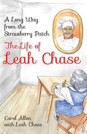 A Long Way from the Strawberry Patch: The Life of Leah Chase de Carol Allen