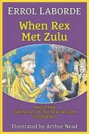 When Rex Met Zulu and Other Chronicles of the New Orleans Experience de Errol Laborde