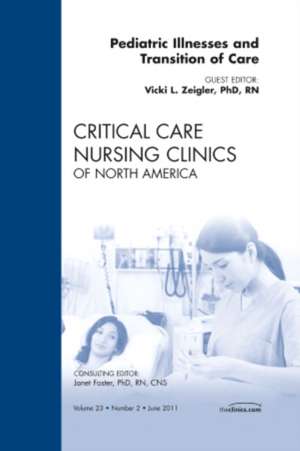 Pediatric Illnesses and Transition of Care, An Issue of Critical Care Nursing Clinics de Vicki Zeigler