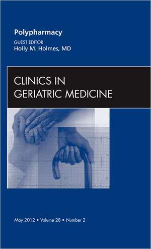 Polypharmacy, An Issue of Clinics in Geriatric Medicine de Holly Holmes