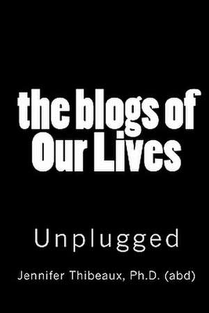 The Blogs of Our Lives de Jennifer L. Thibeaux