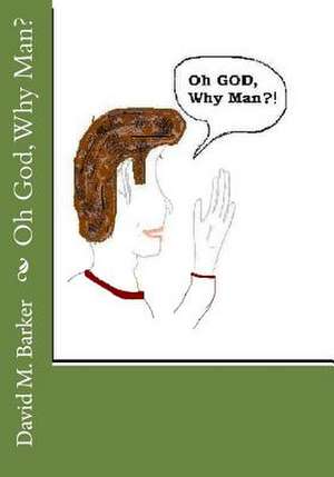 Oh God, Why Man? de David M. Barker