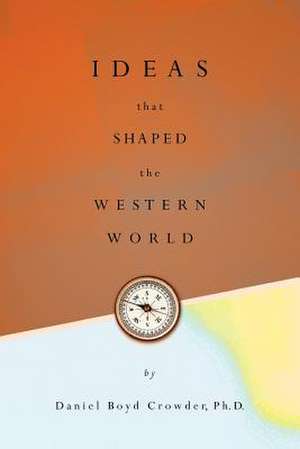 Ideas That Shaped the Western World de Daniel Boyd Crowder Phd