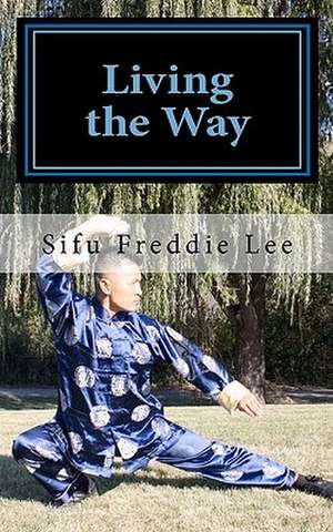 Living the Way de Sifu Freddie Lee