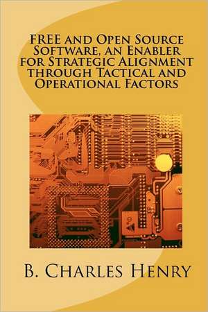 Free and Open Source Software, an Enabler for Strategic Alignment Through Tactical and Operational Factors de B. Charles Henry