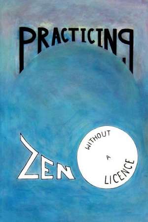 Practicing Zen Without a License de MR Jack Butler