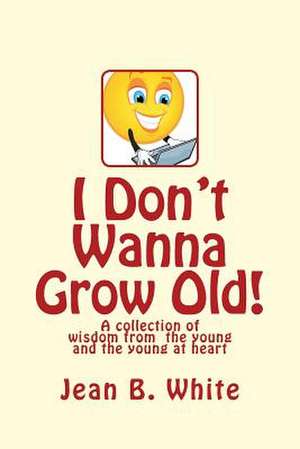 I Don't Wanna Grow Old! de Mrs Jean B. White