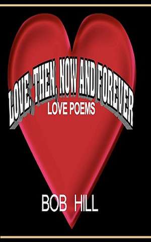 Love, Then, Now and Forever de MR Bob Hill