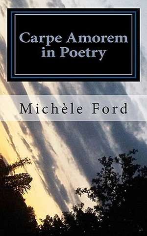 Carpe Amorem in Poetry de Michele Ford