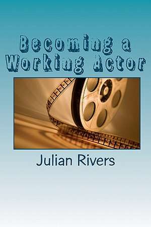 Becoming a Working Actor de Julian Rivers